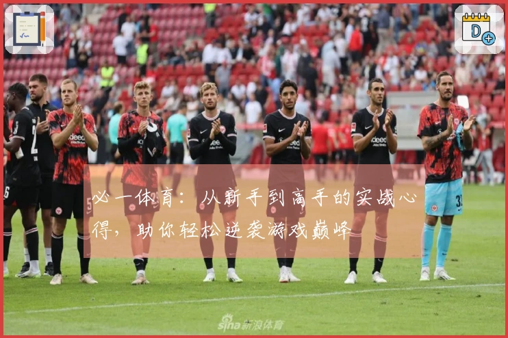 必一体育：从新手到高手的实战心得，助你轻松逆袭游戏巅峰